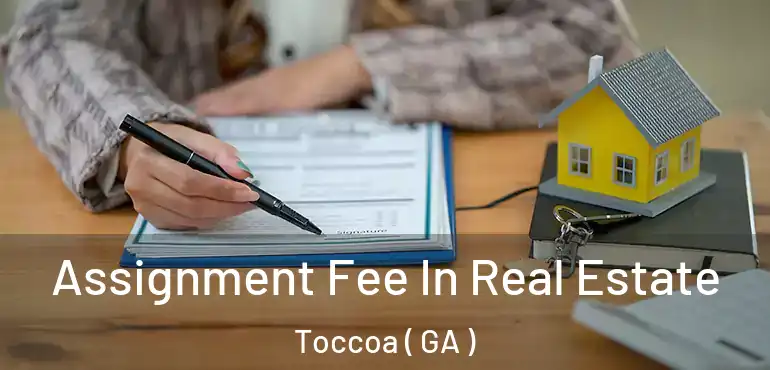  Assignment Fee In Real Estate Toccoa ( GA )