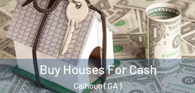  Buy Houses For Cash Calhoun ( GA )