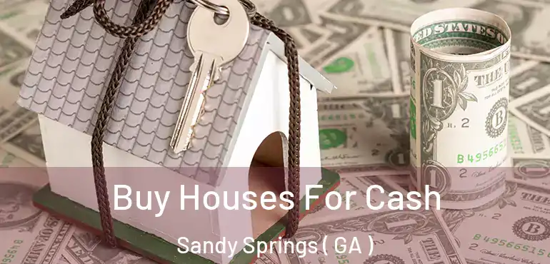  Buy Houses For Cash Sandy Springs ( GA )