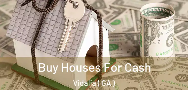  Buy Houses For Cash Vidalia ( GA )