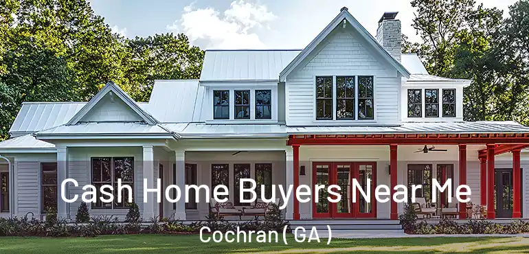  Cash Home Buyers Near Me Cochran ( GA )
