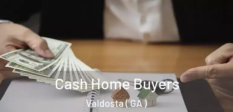  Cash Home Buyers Valdosta ( GA )