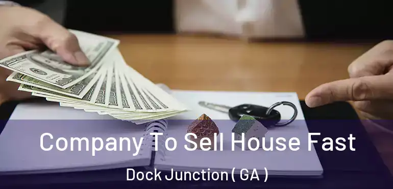  Company To Sell House Fast Dock Junction ( GA )