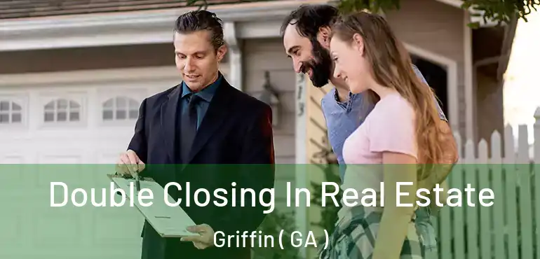  Double Closing In Real Estate Griffin ( GA )