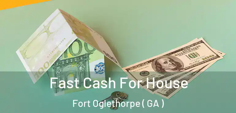  Fast Cash For House Fort Oglethorpe ( GA )