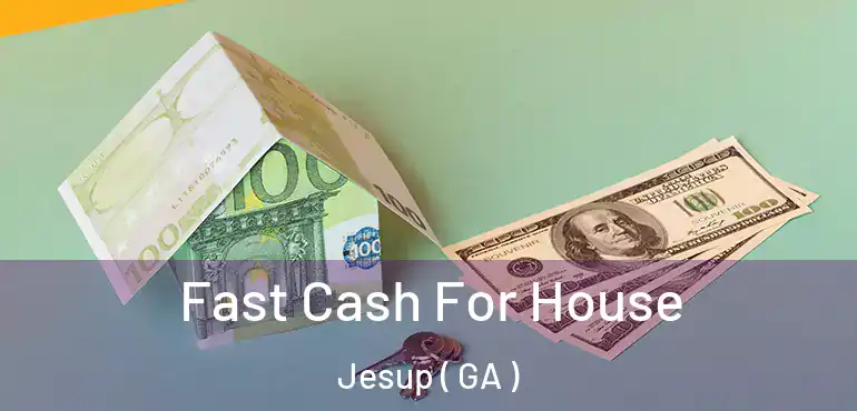  Fast Cash For House Jesup ( GA )