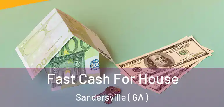  Fast Cash For House Sandersville ( GA )