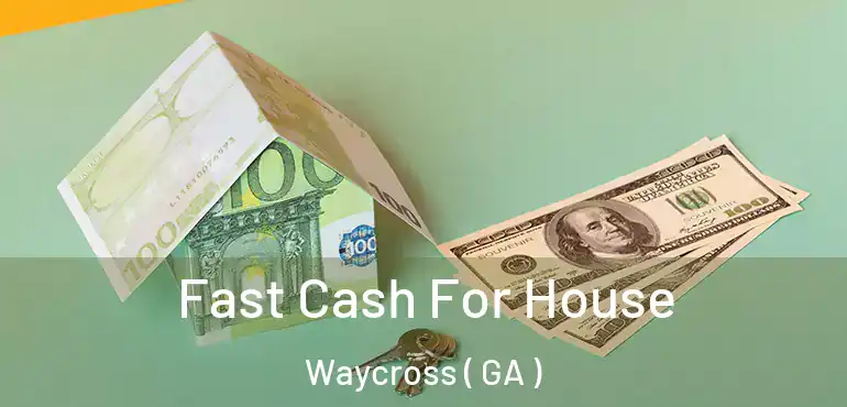  Fast Cash For House Waycross ( GA )