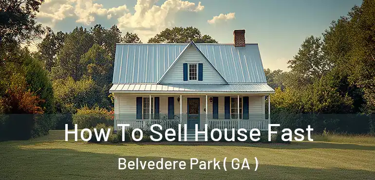  How To Sell House Fast Belvedere Park ( GA )