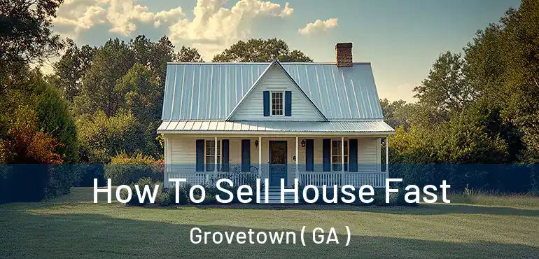  How To Sell House Fast Grovetown ( GA )