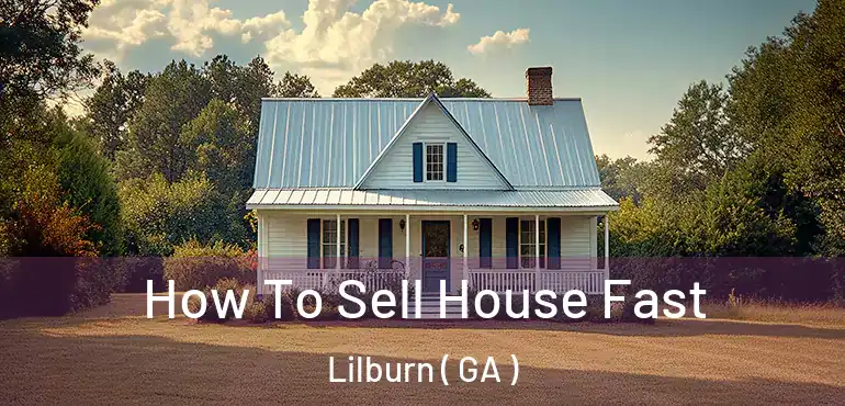  How To Sell House Fast Lilburn ( GA )