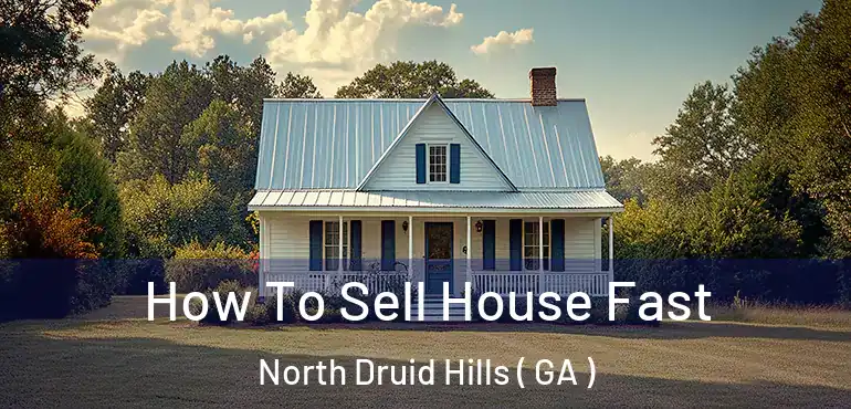  How To Sell House Fast North Druid Hills ( GA )