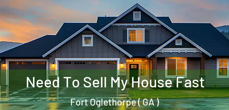  Need To Sell My House Fast Fort Oglethorpe ( GA )