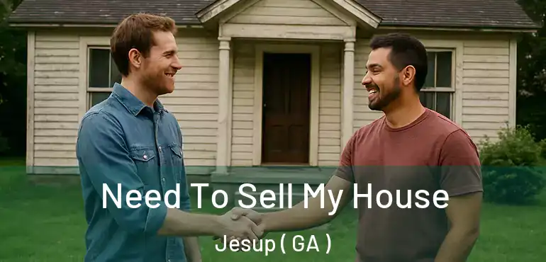  Need To Sell My House Jesup ( GA )