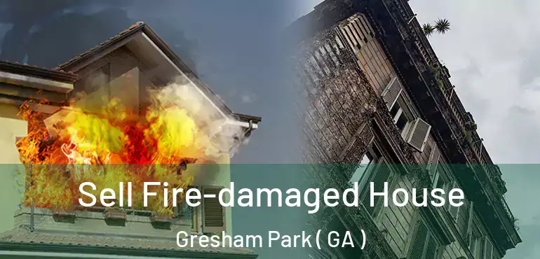  Sell Fire-damaged House Gresham Park ( GA )