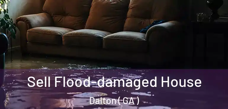 Sell Flood-damaged House Dalton ( GA )