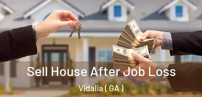  Sell House After Job Loss Vidalia ( GA )