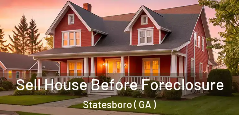  Sell House Before Foreclosure Statesboro ( GA )