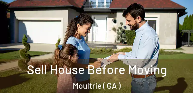  Sell House Before Moving Moultrie ( GA )
