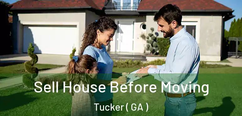  Sell House Before Moving Tucker ( GA )