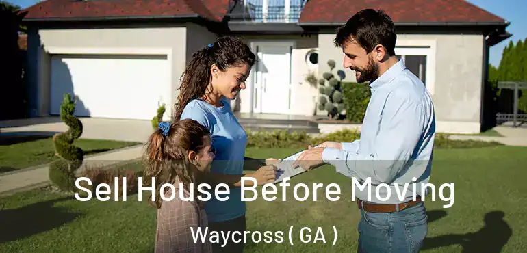  Sell House Before Moving Waycross ( GA )