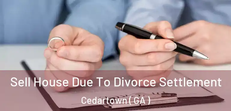  Sell House Due To Divorce Settlement Cedartown ( GA )