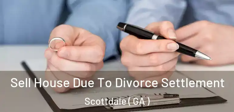  Sell House Due To Divorce Settlement Scottdale ( GA )