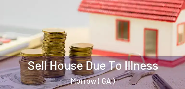  Sell House Due To Illness Morrow ( GA )