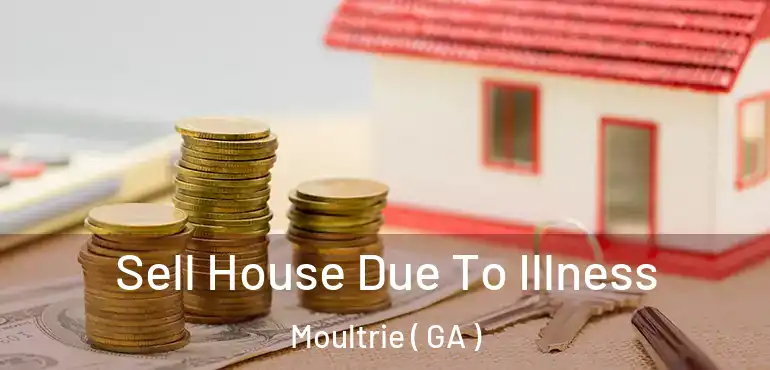  Sell House Due To Illness Moultrie ( GA )