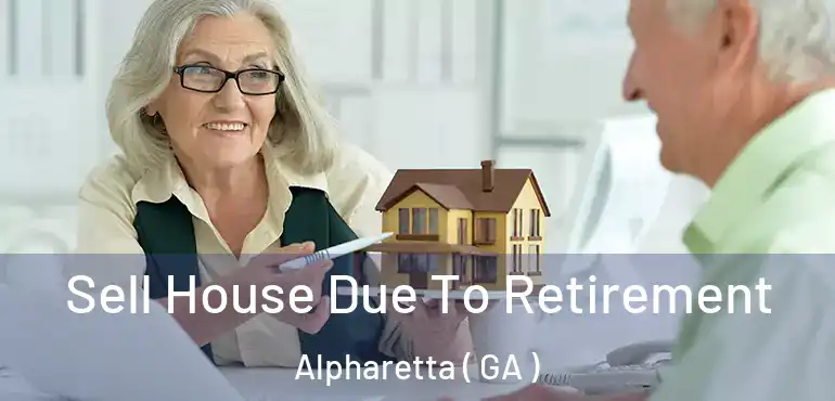  Sell House Due To Retirement Alpharetta ( GA )