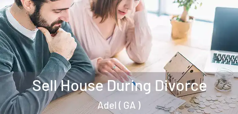  Sell House During Divorce Adel ( GA )