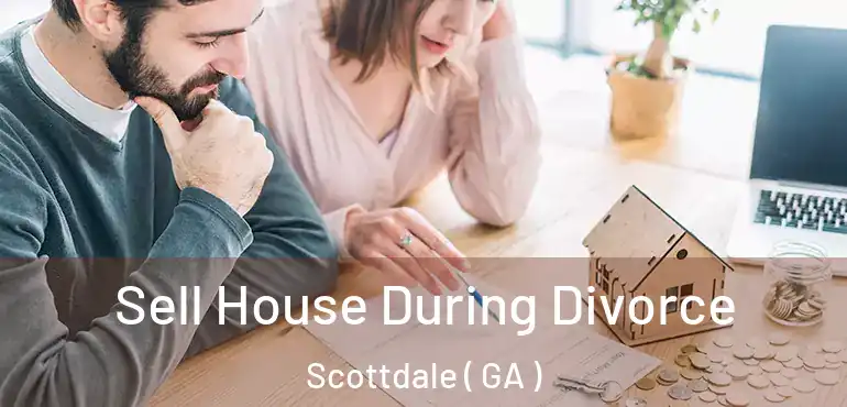  Sell House During Divorce Scottdale ( GA )
