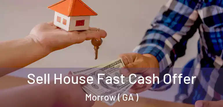  Sell House Fast Cash Offer Morrow ( GA )