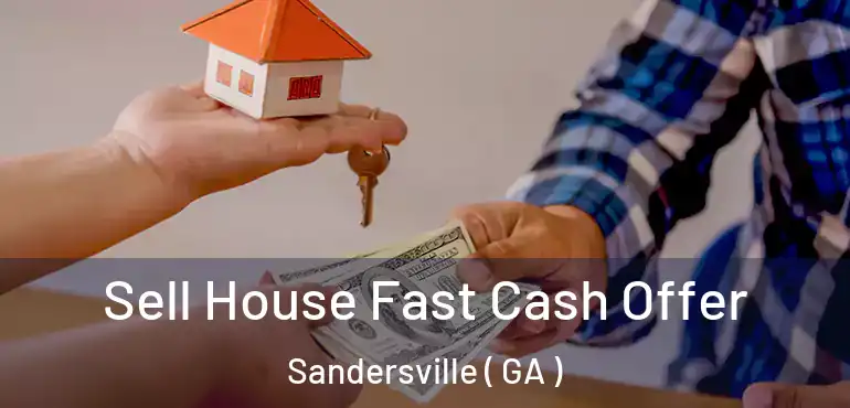  Sell House Fast Cash Offer Sandersville ( GA )