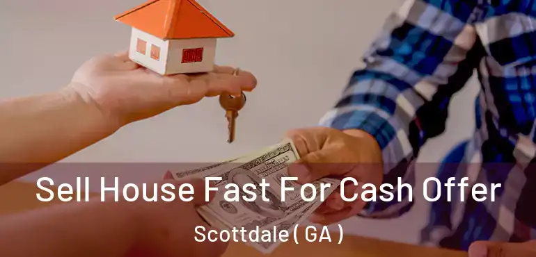  Sell House Fast For Cash Offer Scottdale ( GA )