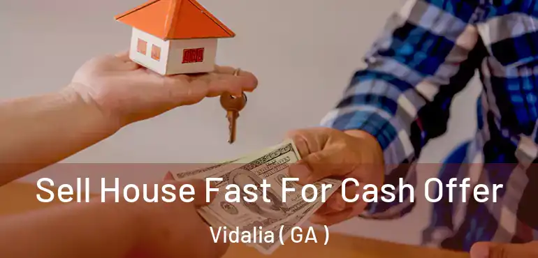  Sell House Fast For Cash Offer Vidalia ( GA )