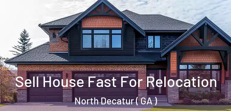  Sell House Fast For Relocation North Decatur ( GA )