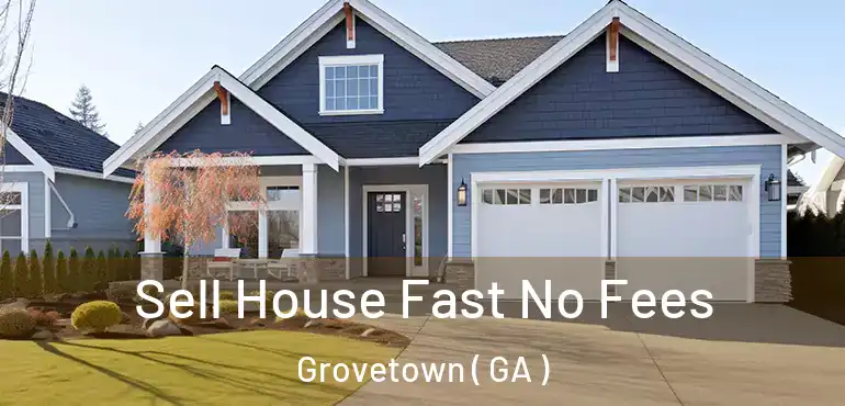  Sell House Fast No Fees Grovetown ( GA )