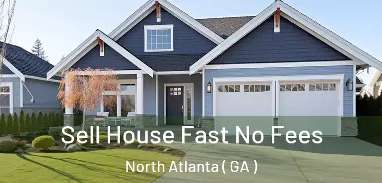  Sell House Fast No Fees North Atlanta ( GA )