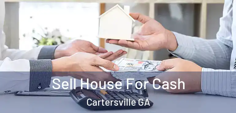  Sell House For Cash Cartersville GA