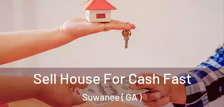  Sell House For Cash Fast Suwanee ( GA )