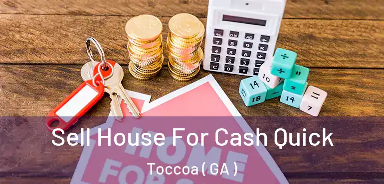  Sell House For Cash Quick Toccoa ( GA )