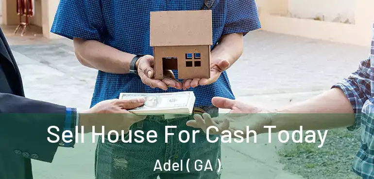  Sell House For Cash Today Adel ( GA )