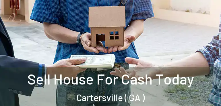  Sell House For Cash Today Cartersville ( GA )