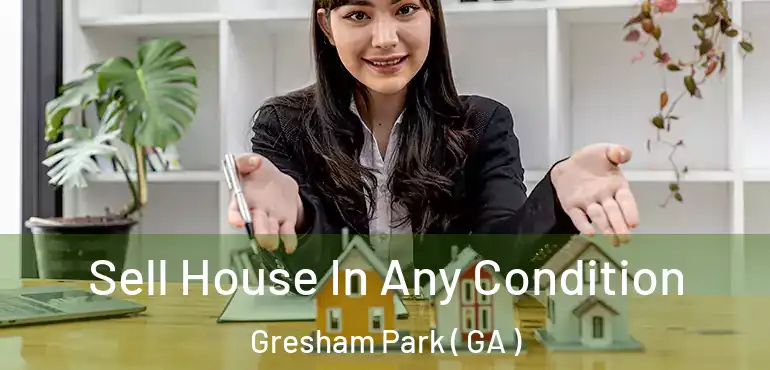  Sell House In Any Condition Gresham Park ( GA )