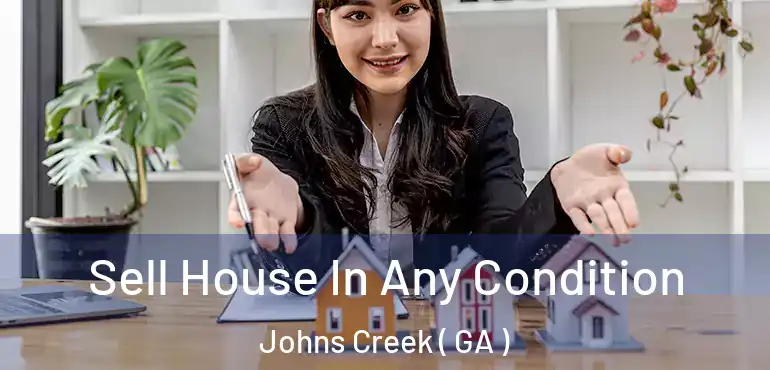  Sell House In Any Condition Johns Creek ( GA )