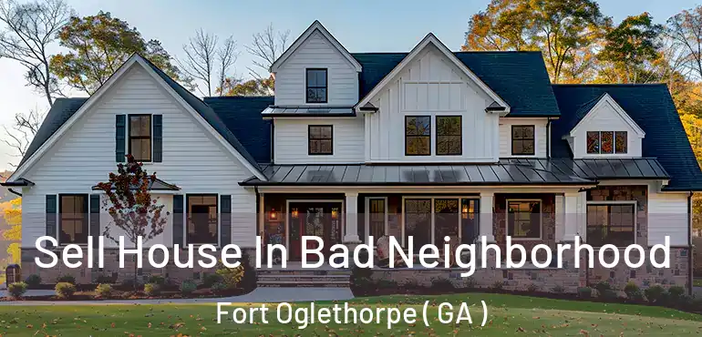  Sell House In Bad Neighborhood Fort Oglethorpe ( GA )