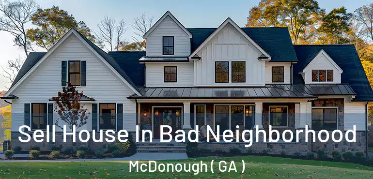  Sell House In Bad Neighborhood McDonough ( GA )
