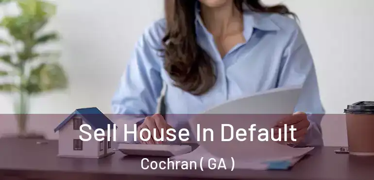  Sell House In Default Cochran ( GA )