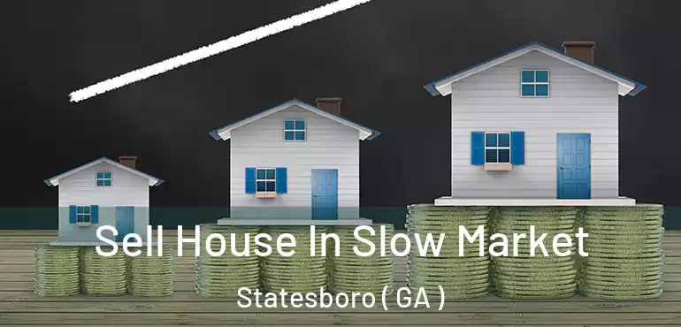  Sell House In Slow Market Statesboro ( GA )